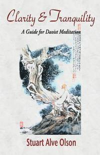 Stuart Alve Olson, Patrick D. Gross - Clarity and Tranquility: A Guide for Daoist Meditation, Häftad. Tillgänglighet: Lägg i varukorg
