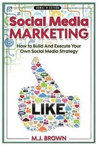 M. J. Brown - Social Media Marketing: Social Media Marketing - 2nd EDITION - How To Build And Execute Your Own Social Media Strategy, Häftad. Tillgänglighet: Lägg i varukorg