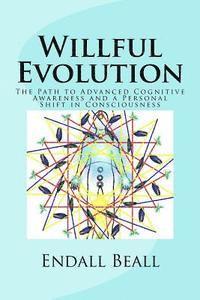 Endall Beall - Willful Evolution: The Path to Advanced Cognitive Awareness and a Personal Shift in Consciousness, Häftad