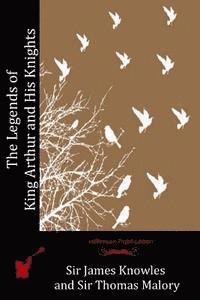 Sir Thomas Malory, Sir James Knowles - The Legends of King Arthur and His Knights, Häftad