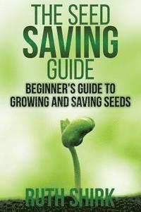 Ruth Shirk - The Seed Saving Guide: Beginner's Guide to Growing and Saving Seeds, Häftad. Tillgänglighet: Lägg i varukorg