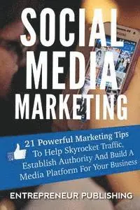 Entrepreneur Publishing - Social Media Marketing: 21 Powerful Marketing Tips To Help Skyrocket Traffic, Establish Authority And Build A Media Platform For Your Business, Häftad. Tillgänglighet: Lägg i varukorg