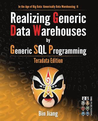Bin Jiang - Realizing Generic Data Warehouses by Generic SQL Programming: Teradata Edition, Häftad