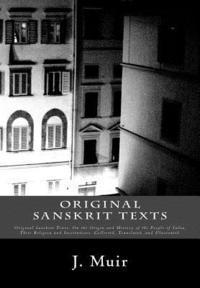 J. Muir - Original Sanskrit Texts: Original Sanskrit Texts: On the Origin and History of the People of India, Their Religion and Institutions. Collected,, Häftad. Tillgänglighet: Lägg i varukorg
