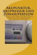 Akupunktur, Akupressur und Zonasuperflow: Theorie und Praxis einer neuen energetischen Prophylaxe funktioneller Störungen bei Mensch und Tier