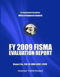 U. S. Department of the Interior - FY 2009 FISMA EVALUATION REPORT Report No. ISD-EV-MOA-0001-2009, Häftad