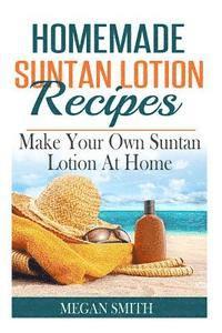 Megan Smith - Homemade Suntan Lotion Recipes: Make Your Own Suntan Lotion at Home, Häftad. Tillgänglighet: Lägg i varukorg