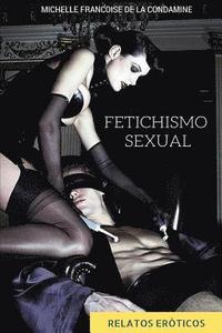 Fetichismo Sexual: Relatos Eroticos Fetichistas