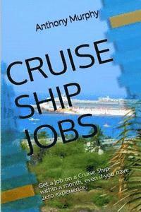 Anthony Murphy - Cruise Ship Jobs: Get a Job on a Cruise Ship- within a month, even if you have zero experience., Häftad