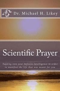 Scientific Prayer: How To Tap Into Your Highest Intelligence In Order To Live The Life You were Meant To Live