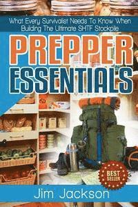 Jim Jackson - Prepper Essentials: Prepper Essentials What Every Survivalist Needs To Know When Building The Ultimate SHTF Stockpile By Jim Jackson, Häftad