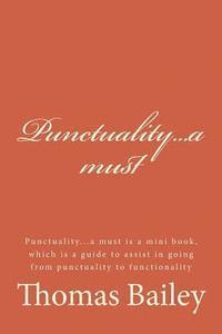 Thomas Bailey - Punctuality...a Must: Punctuality...a Must Is a Mini Book, Which Is a Guide to Assist in Going from Punctuality to Functionality, Häftad. Tillgänglighet: Lägg i varukorg