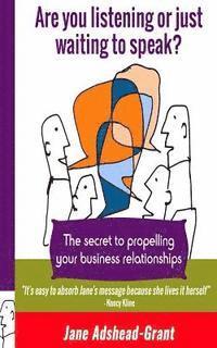 Jane Adshead-Grant - Are you listening or just waiting to speak?: The secret to propelling your business relationships, Häftad