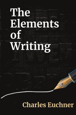 Charles Euchner - The Elements of Writing: The Only Writing Guide You Will Ever Need, Häftad. Tillgänglighet: Lägg i varukorg