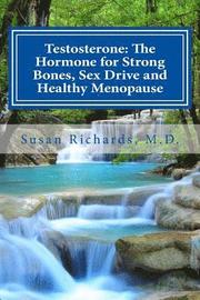 Testosterone: The Hormone for Strong Bones, Sex Drive and Healthy Menopause