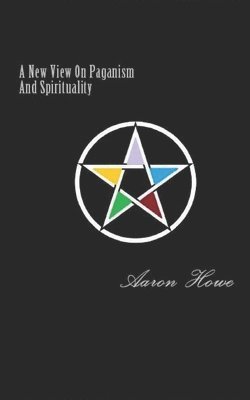 Aaron Howe - New View On Paganism And Spirituality, Häftad