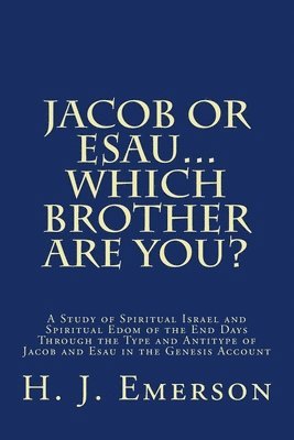 H. J. Emerson - Jacob Or Esau...Which Brother Are You?: A Study of Spiritual Israel and Spiritual Edom of the End Days Through the Type and Antitype of Jacob and Esau, Häftad. Tillgänglighet: Lägg i varukorg