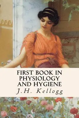 J. H. Kellogg - First Book in Physiology and Hygiene, Häftad. Tillgänglighet: Lägg i varukorg