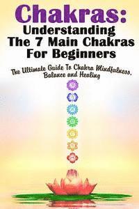 Michele Gilbert - Chakras: Understanding The 7 Main Chakras For Beginners: The Ultimate Guide To Chakra Mindfulness, Balance and Healing, Häftad. Tillgänglighet: Lägg i varukorg