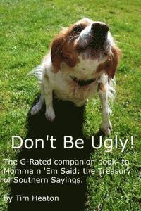 Tim Heaton - Don't Be Ugly: G-rated version of Momma ' Em Said: The Treasury of Southern Sayings., Häftad. Tillgänglighet: Lägg i varukorg