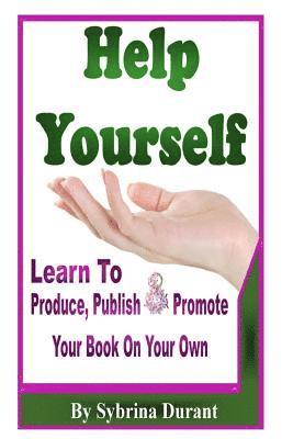 Sybrina Durant, Christie Eilers - Help Yourself: Learn To Produce, Publish and Promote Your Book On Your Own, Häftad