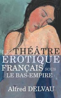 Alfred Delvau - Le théâtre érotique français sous le Bas-Empire, Häftad. Tillgänglighet: Lägg i varukorg