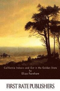 Eliza Farnham - California Indoors and Out in the Golden State, Häftad