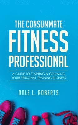 Dale L Roberts - Consummate Fitness Professional, Häftad. Tillgänglighet: Lägg i varukorg