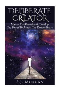S. J. Morgan - Deliberate Creator: Master Manifestation & Develop The Power To Attract The Extraordinary, Häftad. Tillgänglighet: Lägg i varukorg