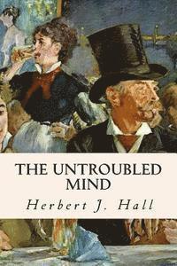 Herbert J. Hall - The Untroubled Mind, Häftad