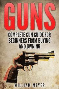 William Meyer - Guns: Complete Gun Guide For Beginners from Buying and Owning, Häftad. Tillgänglighet: Lägg i varukorg