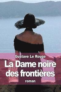 Gustave Le Rouge - La Dame noire des frontières: Les aventures de Robert Delangle, correspondant de guerre, Häftad