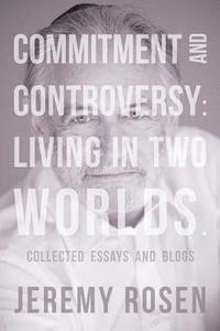 Jeremy Rosen - Commitment and Controversy: Living in Two Worlds.: Collected essays and blogs, Häftad