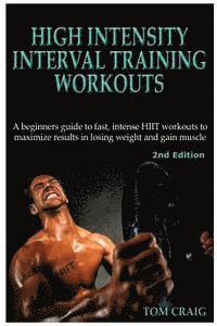 Tom Craig - Hitt: High Intensity Interval Training Workout: A Beginners Guide to Fast, Intense Hiit Workouts to Maximize Results in Losing Weight and Gain Muscle, Häftad