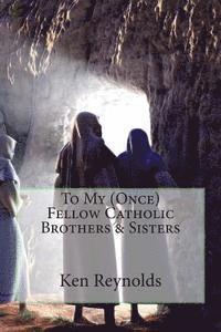 Ken Reynolds - To My (Once) Fellow Catholic Brothers & Sisters, Häftad. Tillgänglighet: Lägg i varukorg