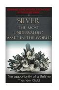 Silver The Most Undervalued Asset in the World: Now is The Time to Buy, Learn How to Buy Safely