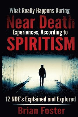 Brian Foster - What Really Happens During Near Death Experiences, According to Spiritism: 12 NDE's Explained and Explored, Häftad. Tillgänglighet: Lägg i varukorg