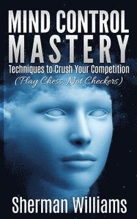 Sherman Williams - Mind Control Mastery: Techniques to Crush Your Competition (Play Chess, Not Checkers), Häftad. Tillgänglighet: Lägg i varukorg
