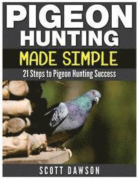 Scott Dawson - Pigeon Hunting Made Simple: 21 Steps to Pigeon Hunting Success, Häftad