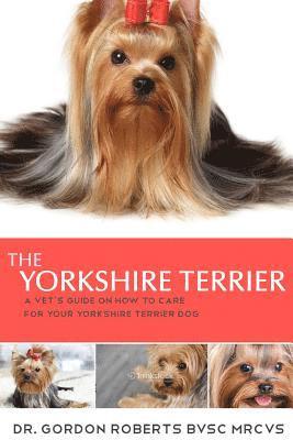 Gordon Roberts Bvsc Mrcvs - The Yorkshire Terrier: A vet's guide on how to care for your Yorkshire Terrier dog, Häftad. Tillgänglighet: Lägg i varukorg