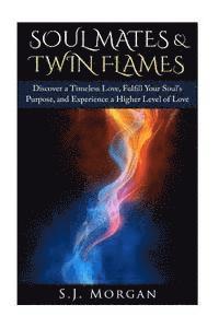 S. J. Morgan - Soul Mates & Twin Flames: Discover a Timeless Love, Fulfill Your Soul's Purpose, and Experience a Higher Level of Love, Häftad. Tillgänglighet: Lägg i varukorg