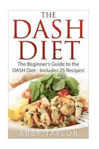 Abby Taylor - The DASH Diet The Beginner's Guide to the DASH Diet ? Includes 25 Recipes!, Häftad