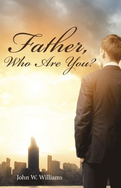John W. Williams - Father, Who Are You?, E-bok