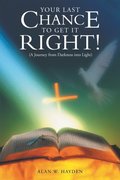 Your Last Chance to Get It Right! (A Journey from Darkness into Light)