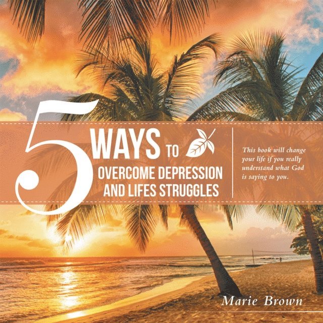 Marie Brown - 5 Ways to Overcome Depression and Life Struggles, E-bok