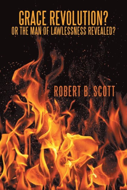 Robert B. Scott - Grace Revolution? or the Man of Lawlessness Revealed?, E-bok