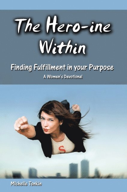 Michelle Tonkin - Hero-Ine Within, Finding Fulfillment in Your Purpose, E-bok
