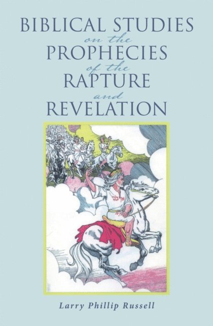 Larry Phillip Russell - Biblical Studies on the Prophecies of the Rapture and Revelation, E-bok
