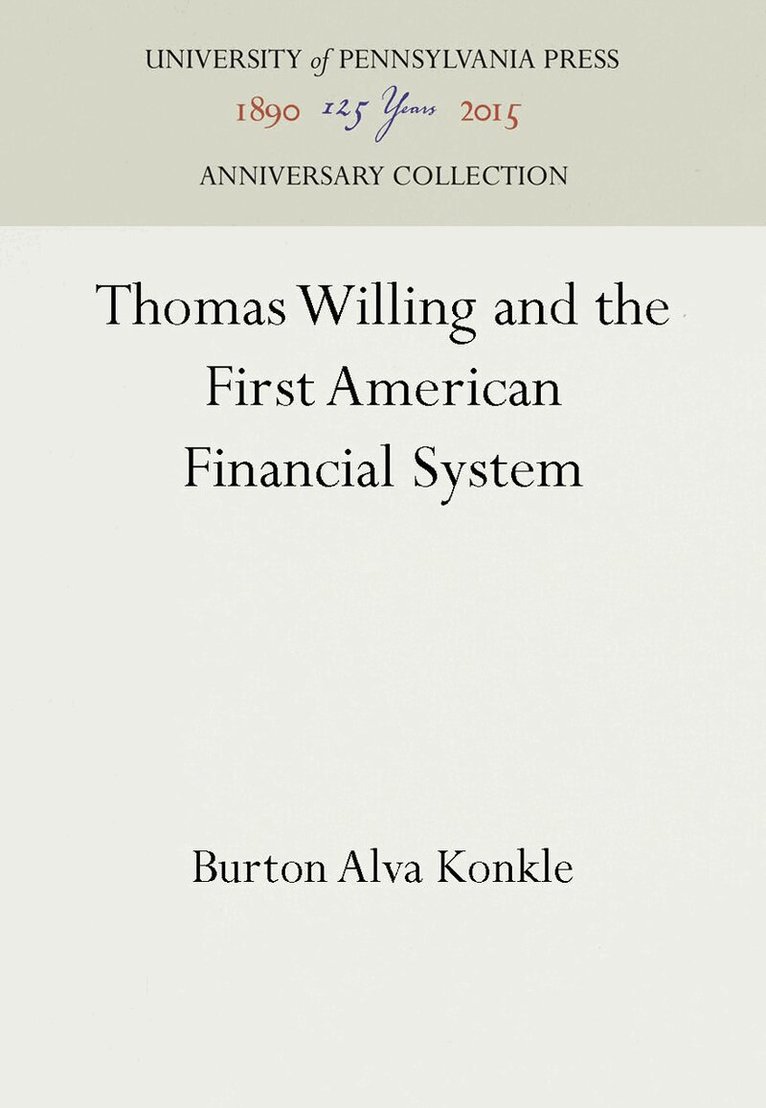 Burton Alva Konkle - Thomas Willing and the First American Financial System, E-bok