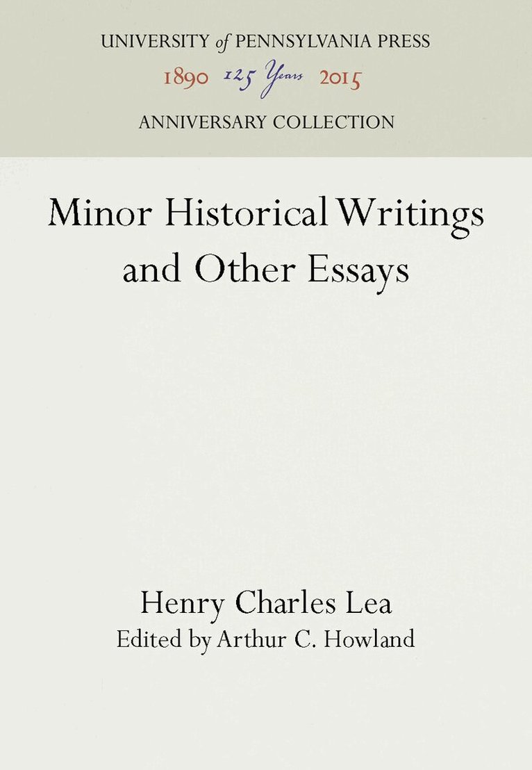 Henry Charles Lea, Arthur C. Howland - Minor Historical Writings and Other Essays, E-bok